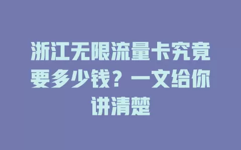 浙江无限流量卡究竟要多少钱？一文给你讲清楚