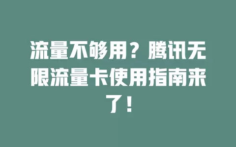 流量不够用？腾讯无限流量卡使用指南来了！