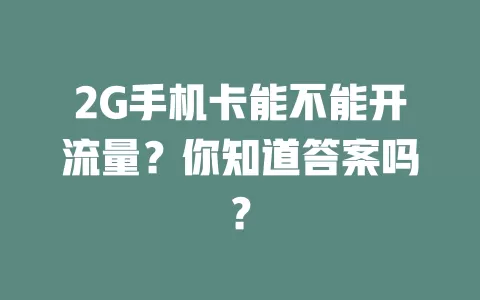2G手机卡能不能开流量？你知道答案吗？