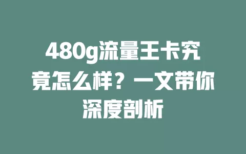480g流量王卡究竟怎么样？一文带你深度剖析