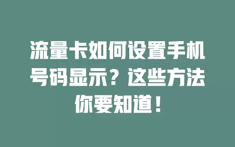流量卡如何设置手机号码显示？这些方法你要知道！