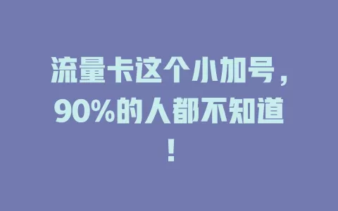 流量卡这个小加号，90%的人都不知道！
