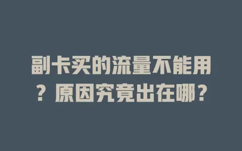 副卡买的流量不能用？原因究竟出在哪？