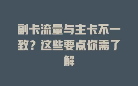 副卡流量与主卡不一致？这些要点你需了解