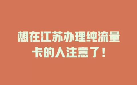 想在江苏办理纯流量卡的人注意了！
