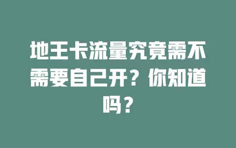 地王卡流量究竟需不需要自己开？你知道吗？
