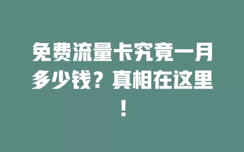 免费流量卡究竟一月多少钱？真相在这里！