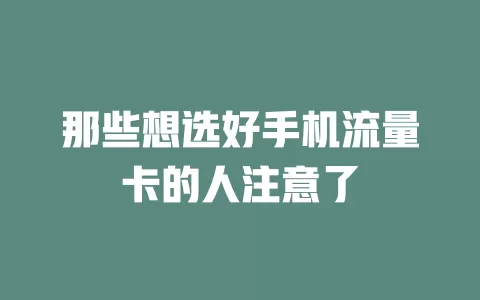那些想选好手机流量卡的人注意了
