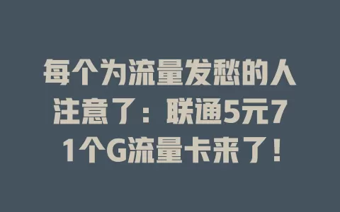 每个为流量发愁的人注意了：联通5元71个G流量卡来了！