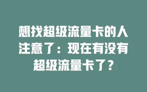 想找超级流量卡的人注意了：现在有没有超级流量卡了？