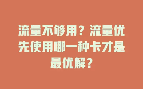 流量不够用？流量优先使用哪一种卡才是最优解？