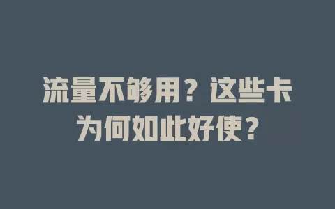 流量不够用？这些卡为何如此好使？
