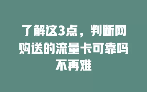 了解这3点，判断网购送的流量卡可靠吗不再难