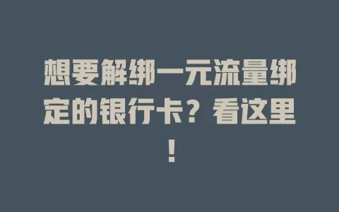 想要解绑一元流量绑定的银行卡？看这里！