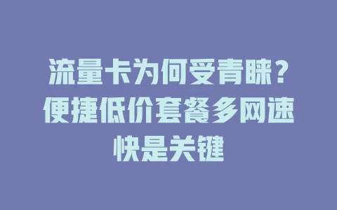 流量卡为何受青睐？便捷低价套餐多网速快是关键