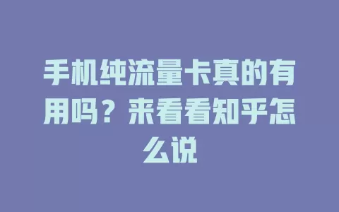 手机纯流量卡真的有用吗？来看看知乎怎么说