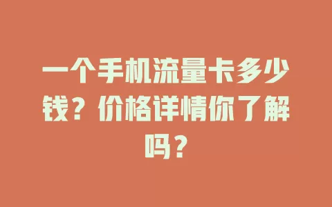 一个手机流量卡多少钱？价格详情你了解吗？