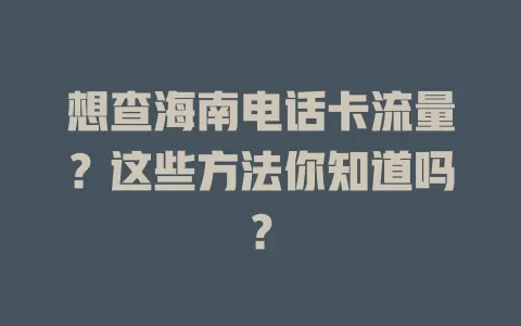 想查海南电话卡流量？这些方法你知道吗？