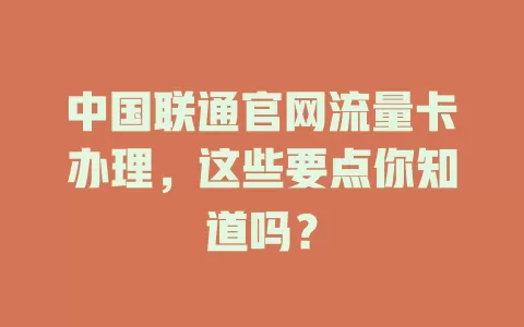 中国联通官网流量卡办理，这些要点你知道吗？