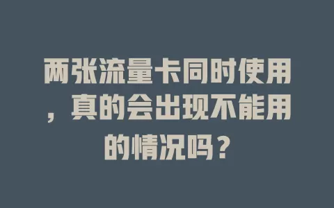 两张流量卡同时使用，真的会出现不能用的情况吗？