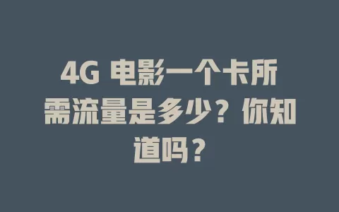 4G 电影一个卡所需流量是多少？你知道吗？