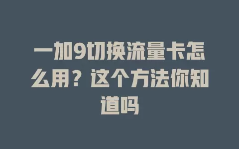 一加9切换流量卡怎么用？这个方法你知道吗