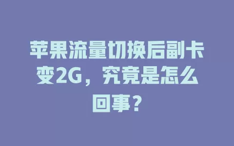 苹果流量切换后副卡变2G，究竟是怎么回事？