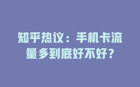 知乎热议：手机卡流量多到底好不好？