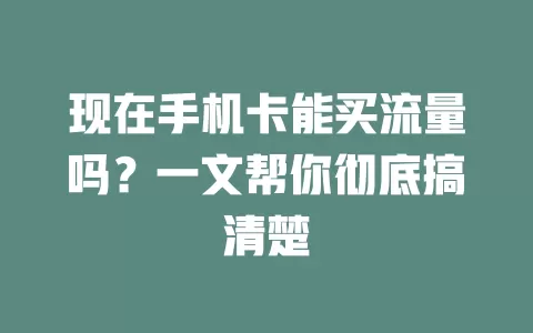 现在手机卡能买流量吗？一文帮你彻底搞清楚