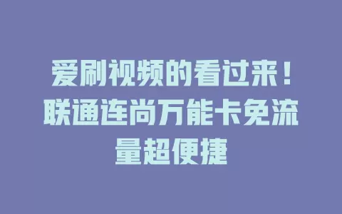 爱刷视频的看过来！联通连尚万能卡免流量超便捷