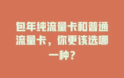 包年纯流量卡和普通流量卡，你更该选哪一种？