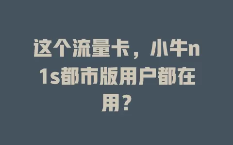 这个流量卡，小牛n1s都市版用户都在用？