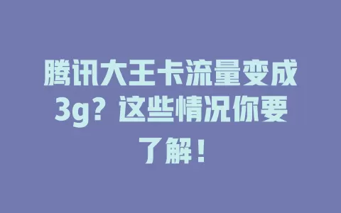 腾讯大王卡流量变成3g？这些情况你要了解！