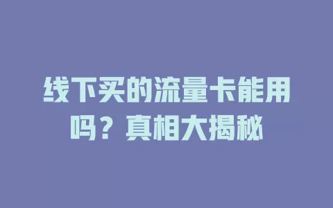 线下买的流量卡能用吗？真相大揭秘