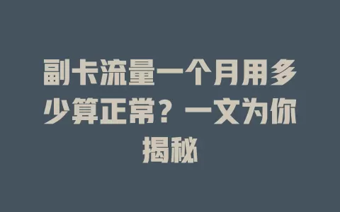 副卡流量一个月用多少算正常？一文为你揭秘