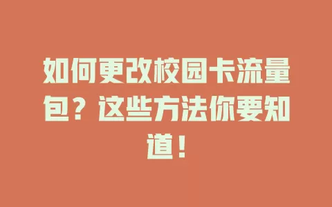 如何更改校园卡流量包？这些方法你要知道！
