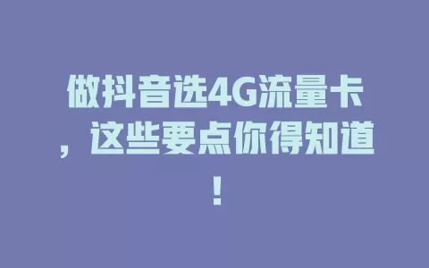 做抖音选4G流量卡，这些要点你得知道！
