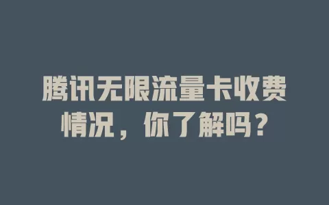 腾讯无限流量卡收费情况，你了解吗？