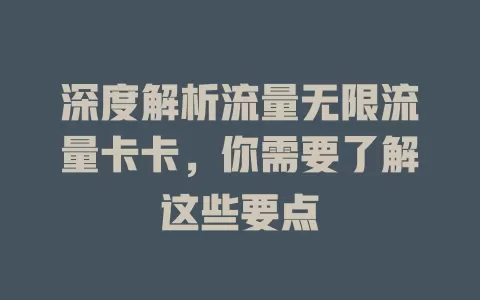 深度解析流量无限流量卡卡，你需要了解这些要点