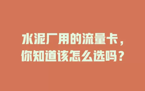 水泥厂用的流量卡，你知道该怎么选吗？