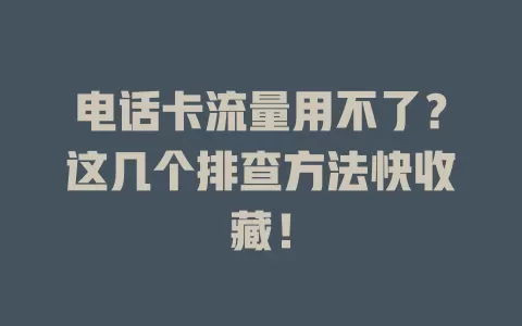 电话卡流量用不了？这几个排查方法快收藏！