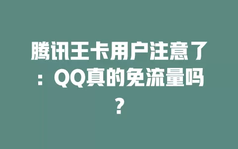 腾讯王卡用户注意了：QQ真的免流量吗？