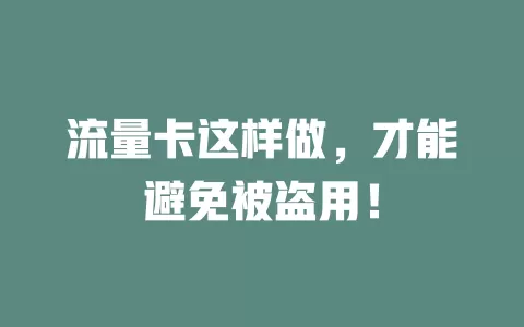 流量卡这样做，才能避免被盗用！