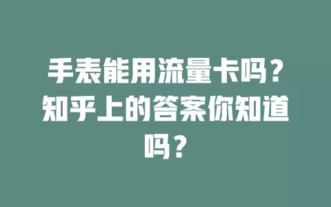 手表能用流量卡吗？知乎上的答案你知道吗？