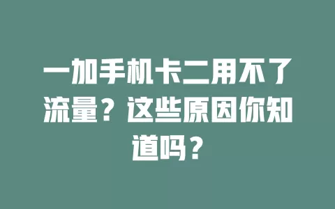 一加手机卡二用不了流量？这些原因你知道吗？