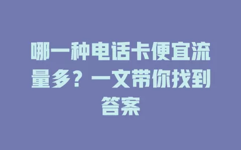 哪一种电话卡便宜流量多？一文带你找到答案