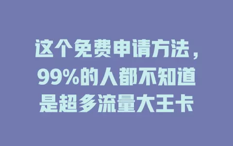 这个免费申请方法，99%的人都不知道是超多流量大王卡