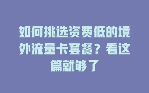 如何挑选资费低的境外流量卡套餐？看这篇就够了