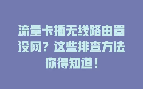 流量卡插无线路由器没网？这些排查方法你得知道！