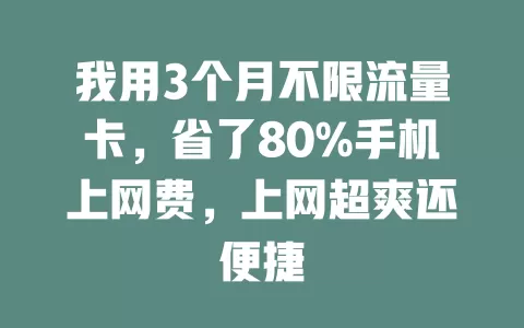 我用3个月不限流量卡，省了80%手机上网费，上网超爽还便捷